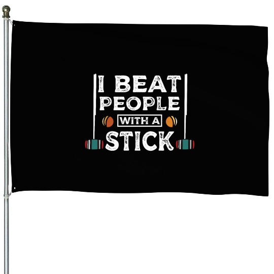 I beat people with a stick Croquet player House Flags