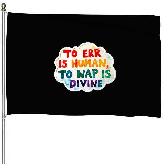 To Err Is Human. To Nap Is Divine- Funny Nap Lover House Flags
