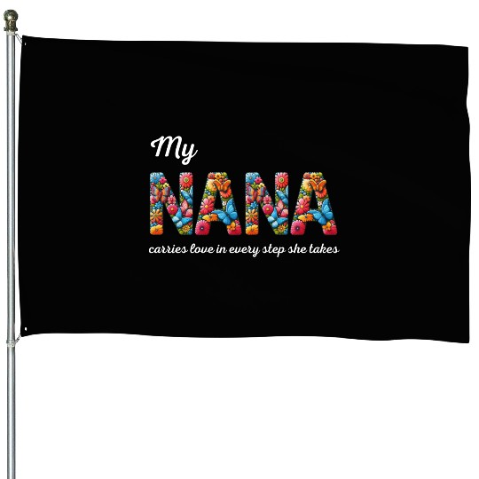 My NANA carries love in every step she takes House Flags