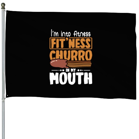 I'm into fitness Fit'ness Churro in my mouth House Flags
