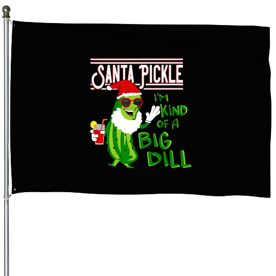 SANTA PICKLE I M KIND OF A BIG DILL House Flags