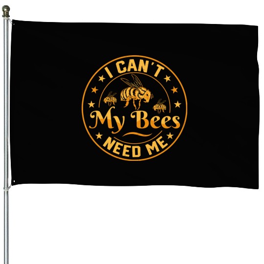 I Can't My Bees Need Me Beekeeping ApiaristBeekeep House Flags