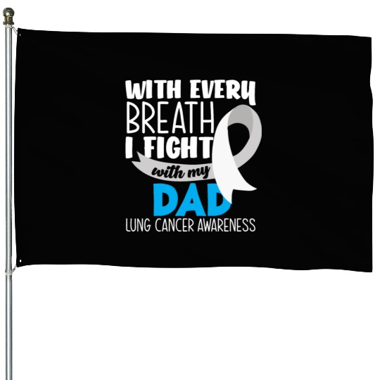 Lung Cancer Awareness I Fight With My Dad House Flags