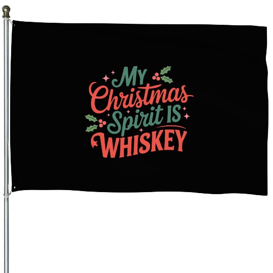 My Christmas Spirit Is Whiskey - Funny Holiday House Flags