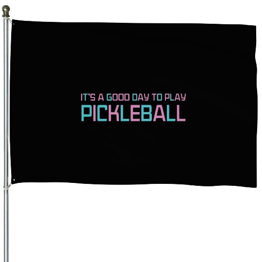 its a good day to play pickleball House Flags