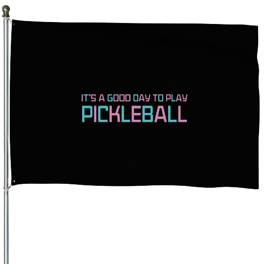 its a good day to play pickleball House Flags