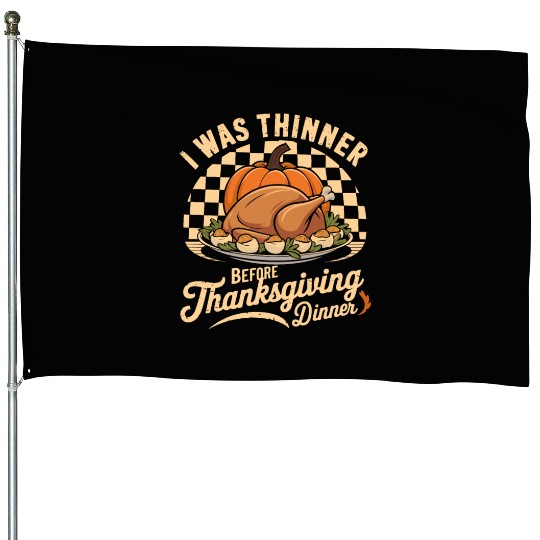 I Was Thinner Before Thanksgiving Dinner House Flags