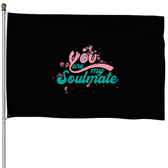You Are My Soulmate House Flags