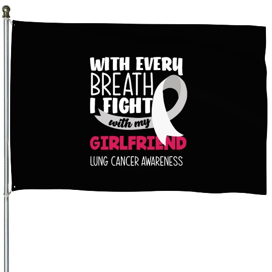 Lung Cancer Awareness I Fight With My Girlfriend House Flags