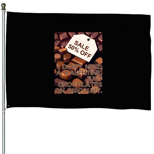 I Don't Need Valentine Just Chocolates on Discount House Flags