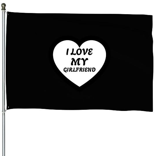 I love my Girlfriend House Flags