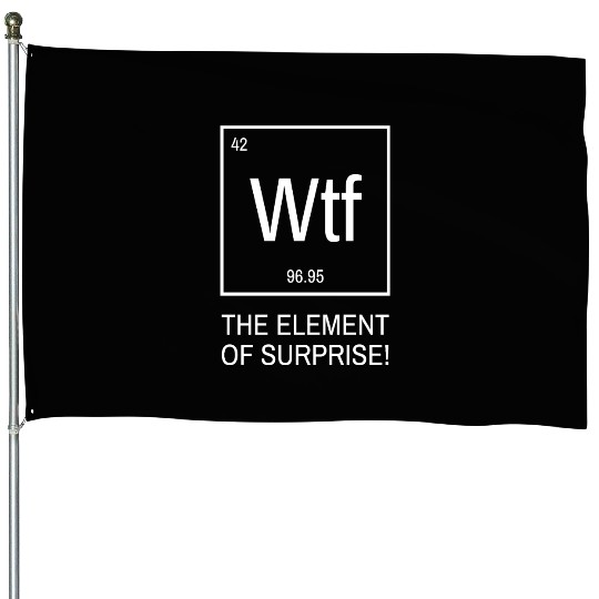 WTF the element of surprise - chemical element House Flags