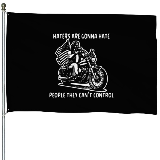 Haters Gonna Hate People They Can’t Control House Flags