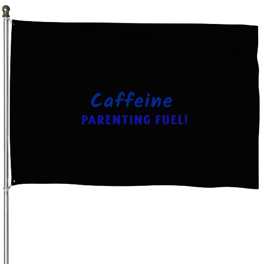 Caffeine parenting fuel House Flags