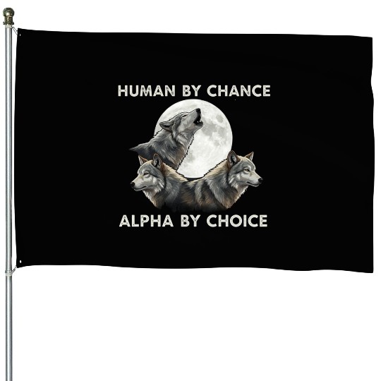 Human by chance, alpha by choice Wolf Moon House Flags