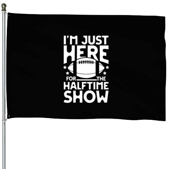 I m just here for the halftime show football House Flags