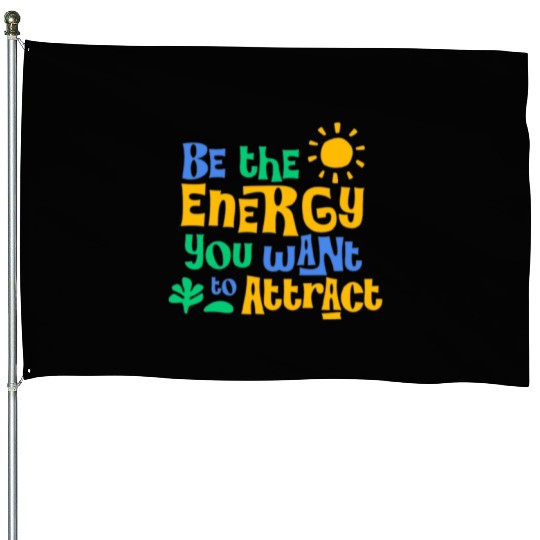 Be the Energy You Want to Attract – Positive Vibes House Flags