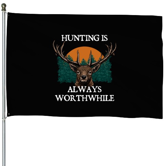 Hunting Is Always Worthwhile Hunter Sayings Animal House Flags