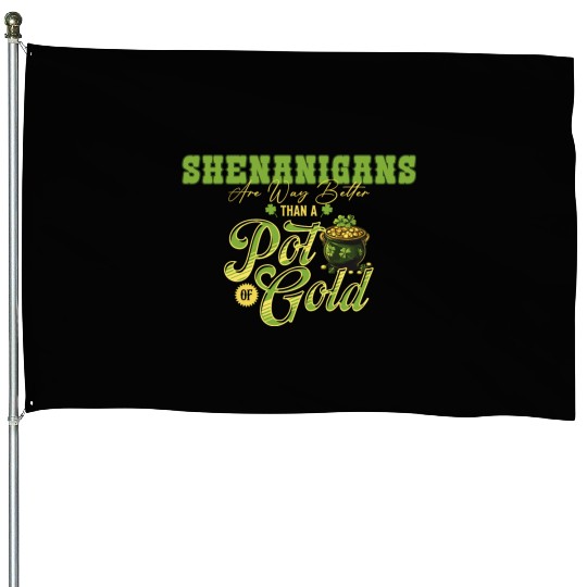 Shenanigans Are Way Better Than A Pot Of Gold St House Flags