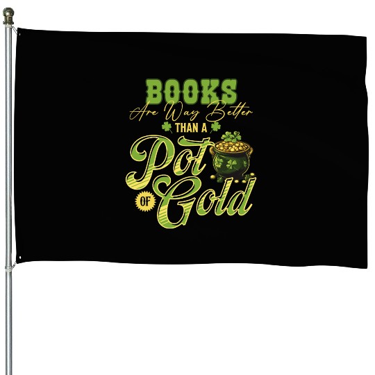 Books Are Way Better Than A Pot Of Gold St House Flags