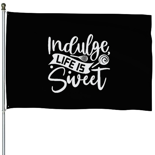 Indulge Life Is Sweet Baker Cooking Cooker House Flags