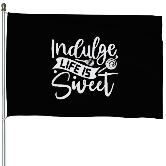 Indulge Life Is Sweet Baker Cooking Cooker House Flags