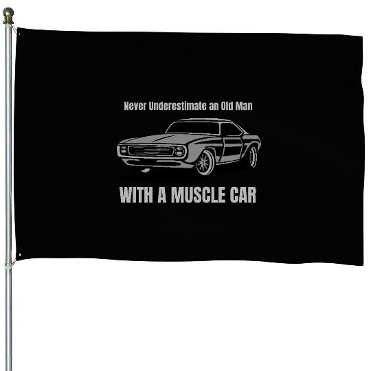 Never Underestimate An Old Man With A Muscle Car House Flags