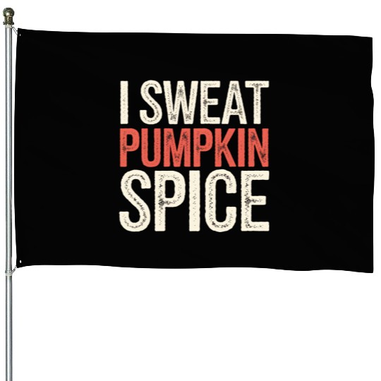 I Sweat Pumpkin Spice 4 House Flags