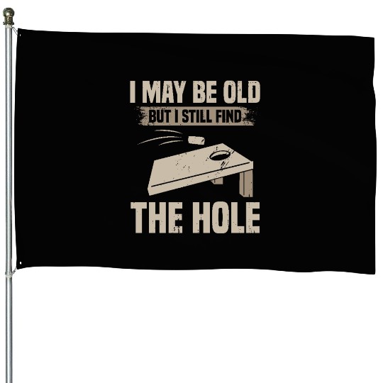I May Be Old But I Still Find The Hole Cornhole House Flags