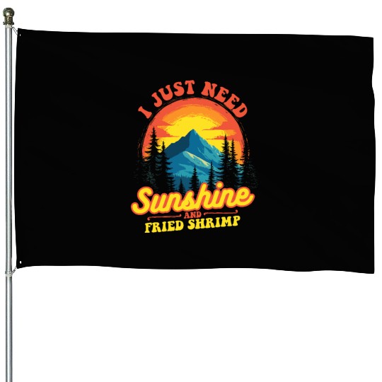 I Just Need Sunshine And Fried Shrimp Outdoor House Flags