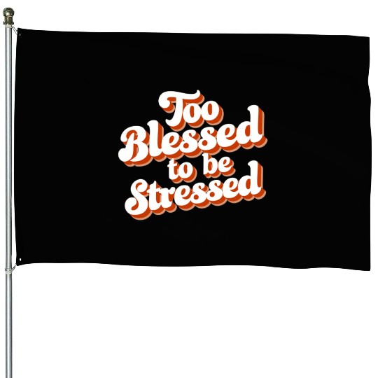 Too Blessed To Be Stressed Positive Mindset House Flags