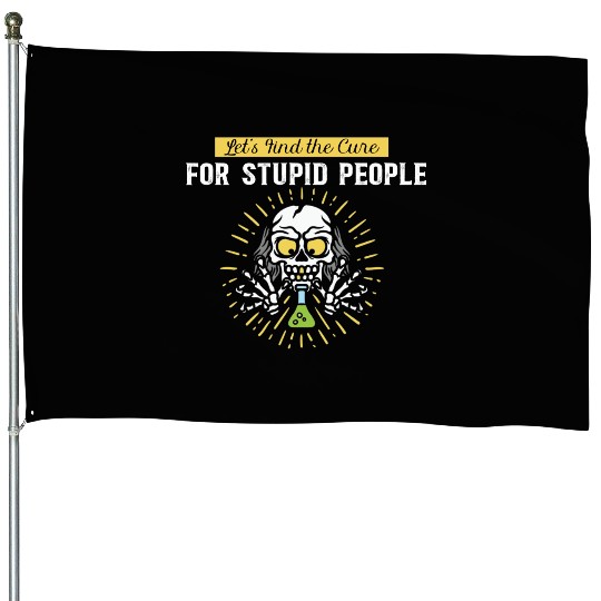 Lets Find The Cure For Stupid People House Flags