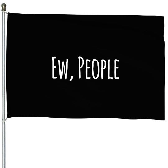 Funny Ew People House Flags