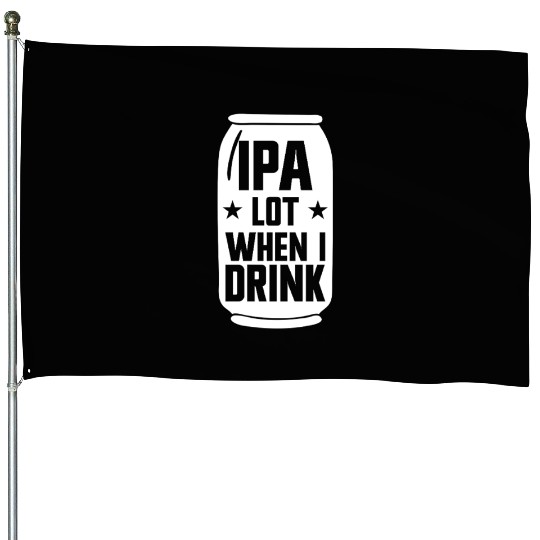 IPA Lot When I Drink Beer Funny Beer Lover Men'sip House Flags