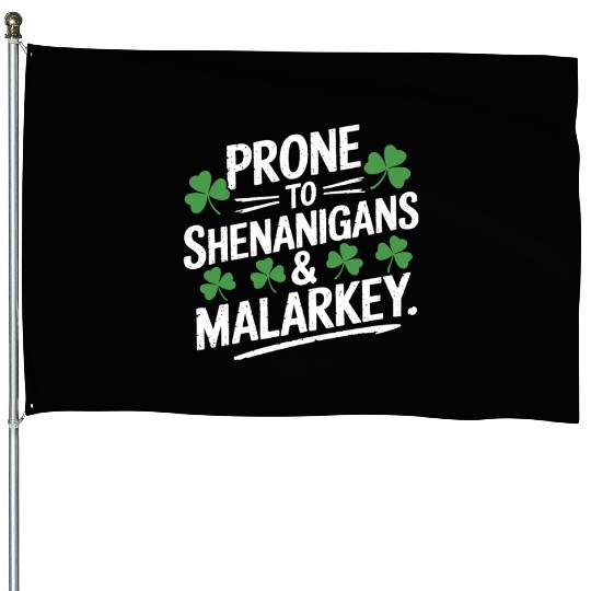 Prone To Shenanigans & Malarkey St Patrick's Day House Flags