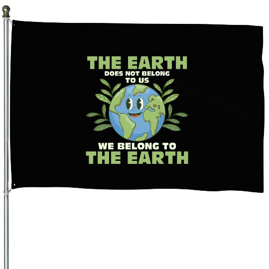 The Earth Does Not Belong To Us Earth Day Planet House Flags