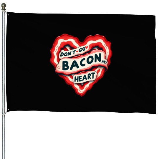 Don''t Go Bacon My Heart Valentine Pun House Flags