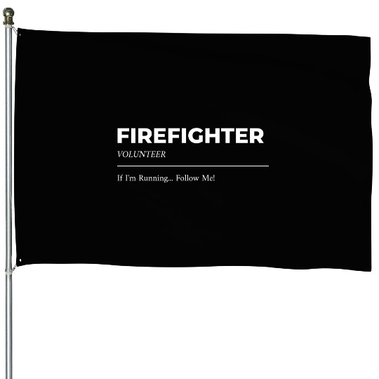 Volunteer Firefighter If I'm running... Follow me! House Flags