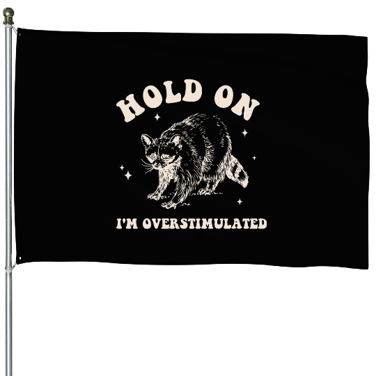 Hold On I'm Overstimulated Raccon House Flags