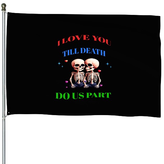 I LOVE YOU TILL DEATH DO US PART House Flags