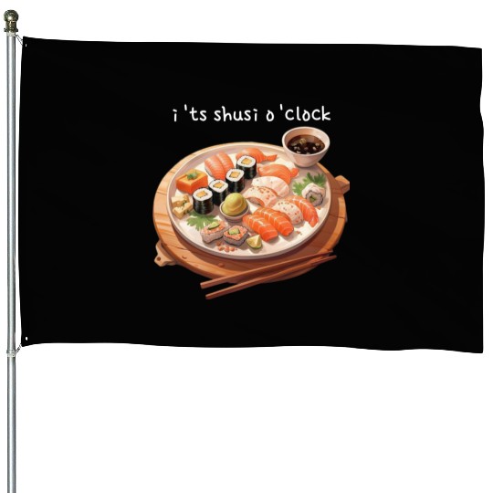 Its sushi o'clock House Flags