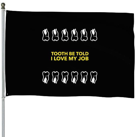 Tooth Be Told I Love My Job House Flags