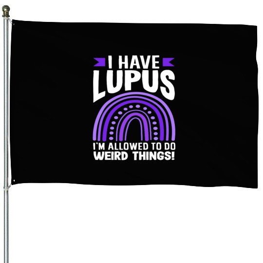 Lupus Awareness I Have Lupus Do Weird Things House Flags