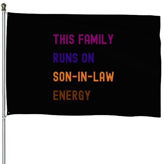 this family runs on son in law energy House Flags