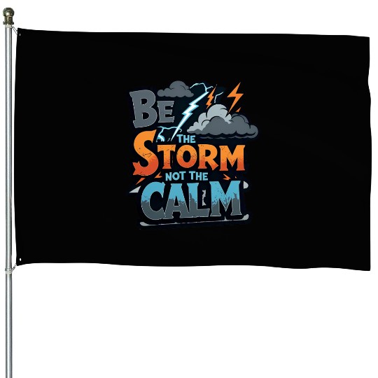 Be the Storm - Bold & Rebellious House Flags