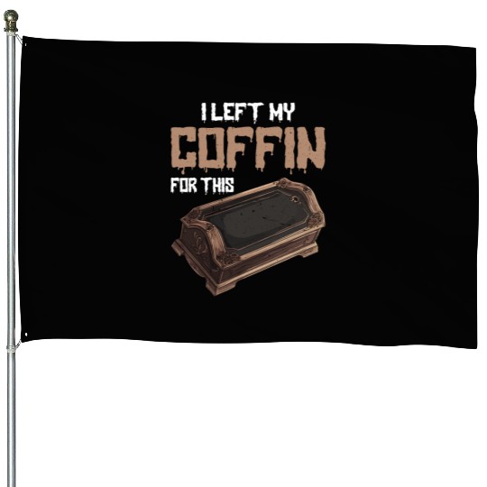 I Left My Coffin For This 2 House Flags