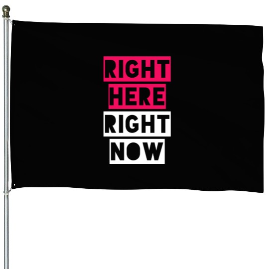 RIGHT HERE RIGHT NOW House Flags