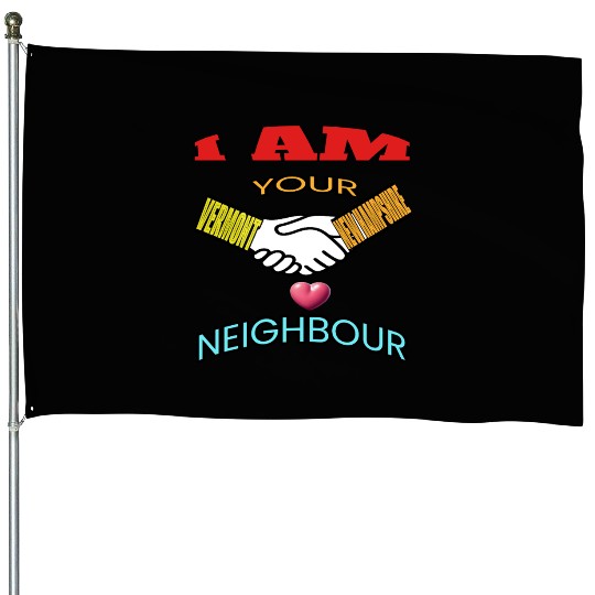 I AM YOUR NEIGHOUR VERMONT AND NEW HAMPSHIRE House Flags