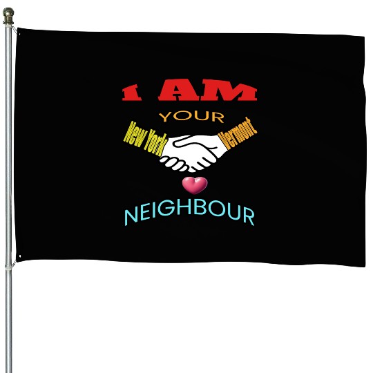 I AM YOUR NEIGHOUR NEW YORK AND VERMONT House Flags