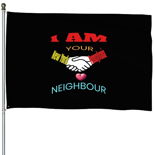 I AM YOUR NEIGHOUR NEW YORK AND PENNSYLVANIA House Flags